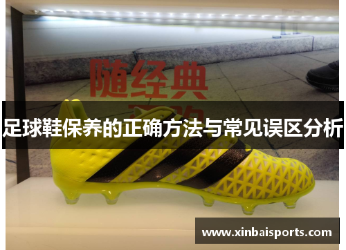 足球鞋保养的正确方法与常见误区分析
